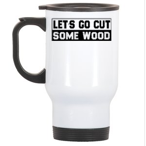 Lets Go Cut Some Wood Funny Cutting Wood Stainless Steel Travel Mug