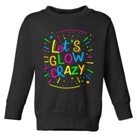 Let Glow Crazy Retro Colorful Quote Group Team Tie Dye Toddler Sweatshirt