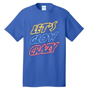 Let's Glow Crazy 80s Party 80s Glow Party Glow Party Squad Cute Gift Tall T-Shirt