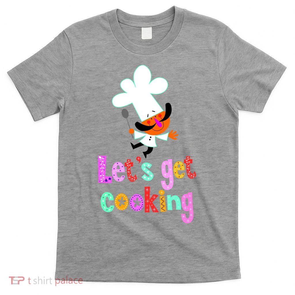 Lets Get Cooking T-Shirt