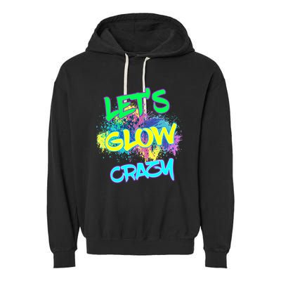 Lets Glow Crazy Glow Party 80s Retro Costume Party Lover Garment-Dyed Fleece Hoodie