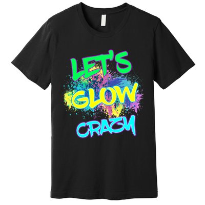 Lets Glow Crazy Glow Party 80s Retro Costume Party Lover Premium T-Shirt