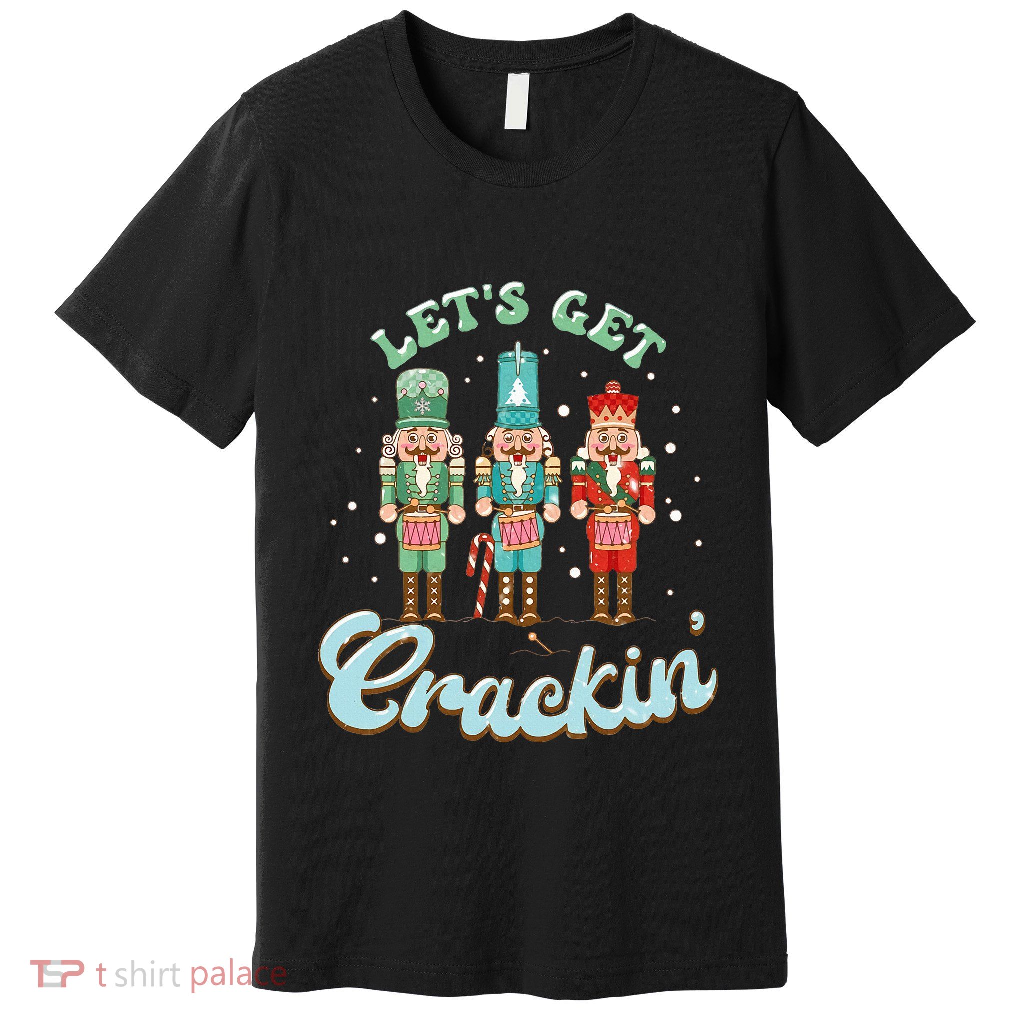 Lets Get Crackin Three Nutcrackers Christmas Teacher Premium T-Shirt