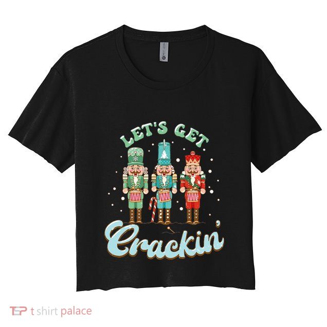 Lets Get Crackin Three Nutcrackers Christmas Teacher Crop Top