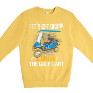 Let's Get Drunk And Drive The Golf Cart Funny Gift For Gift Premium Crewneck Sweatshirt