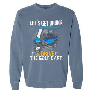 Let's Get Drunk And Drive The Golf Cart Funny Gift For Gift Garment-Dyed Sweatshirt