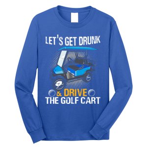 Let's Get Drunk And Drive The Golf Cart Funny Gift For Gift Long Sleeve Shirt