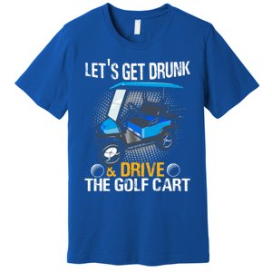 Let's Get Drunk And Drive The Golf Cart Funny Gift For Gift Premium T-Shirt