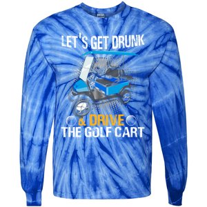 Let's Get Drunk And Drive The Golf Cart Funny Gift For Gift Tie-Dye Long Sleeve Shirt