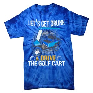 Let's Get Drunk And Drive The Golf Cart Funny Gift For Gift Tie-Dye T-Shirt