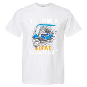 Let's Get Drunk And Drive The Golf Cart Funny Gift For Gift Garment-Dyed Heavyweight T-Shirt