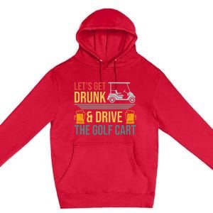 Lets Get Drunk & Drive The Golf Cart Funny Golfer Joke Quote Premium Pullover Hoodie