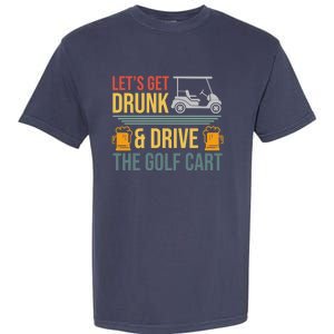 Lets Get Drunk & Drive The Golf Cart Funny Golfer Joke Quote Garment-Dyed Heavyweight T-Shirt