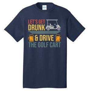 Lets Get Drunk & Drive The Golf Cart Funny Golfer Joke Quote Tall T-Shirt