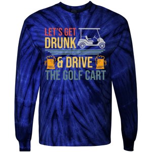 Lets Get Drunk & Drive The Golf Cart Funny Golfer Joke Quote Tie-Dye Long Sleeve Shirt