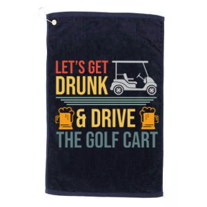 Lets Get Drunk & Drive The Golf Cart Funny Golfer Joke Quote Platinum Collection Golf Towel