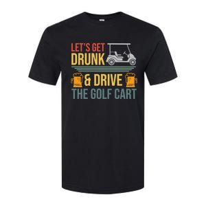 Lets Get Drunk & Drive The Golf Cart Funny Golfer Joke Quote Softstyle CVC T-Shirt