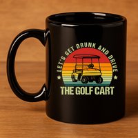Lets Get Drunk And Drive The Golf Cart Apparel Funny Gift 11oz C Handle Ceramic Mug