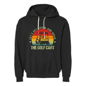 Let's Get Drunk And Drive The Golf Cart Apparel Funny Golf Garment-Dyed Fleece Hoodie