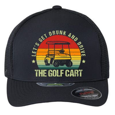 Let's Get Drunk And Drive The Golf Cart Apparel Funny Golf Flexfit Unipanel Trucker Cap