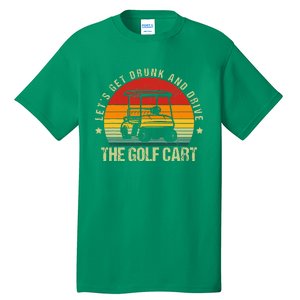 Let's Get Drunk And Drive The Golf Cart Apparel Funny Golf Tall T-Shirt