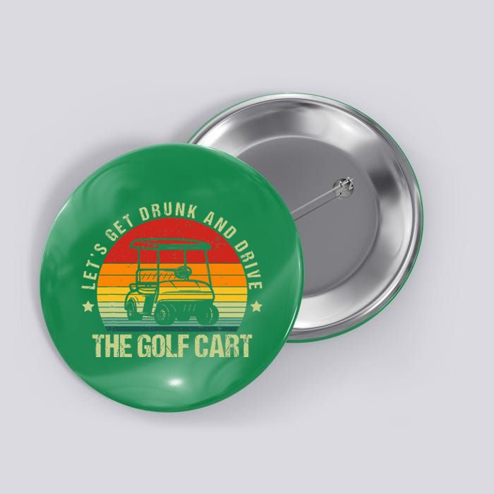 Let's Get Drunk And Drive The Golf Cart Apparel Funny Golf Button