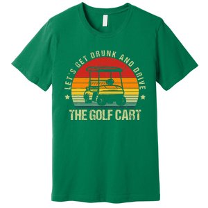 Let's Get Drunk And Drive The Golf Cart Apparel Funny Golf Premium T-Shirt