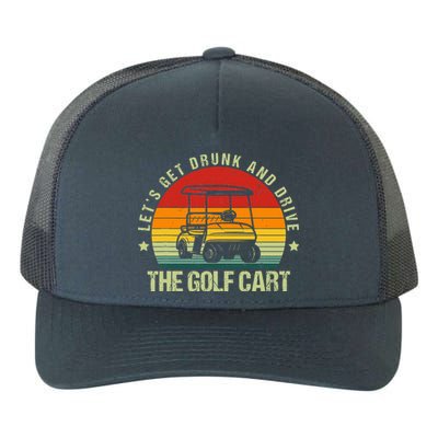 Let's Get Drunk And Drive The Golf Cart Apparel Funny Golf Yupoong Adult 5-Panel Trucker Hat