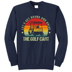 Let's Get Drunk And Drive The Golf Cart Apparel Funny Golf Tall Sweatshirt