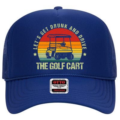 Let's Get Drunk And Drive The Golf Cart Apparel Funny Golf High Crown Mesh Back Trucker Hat