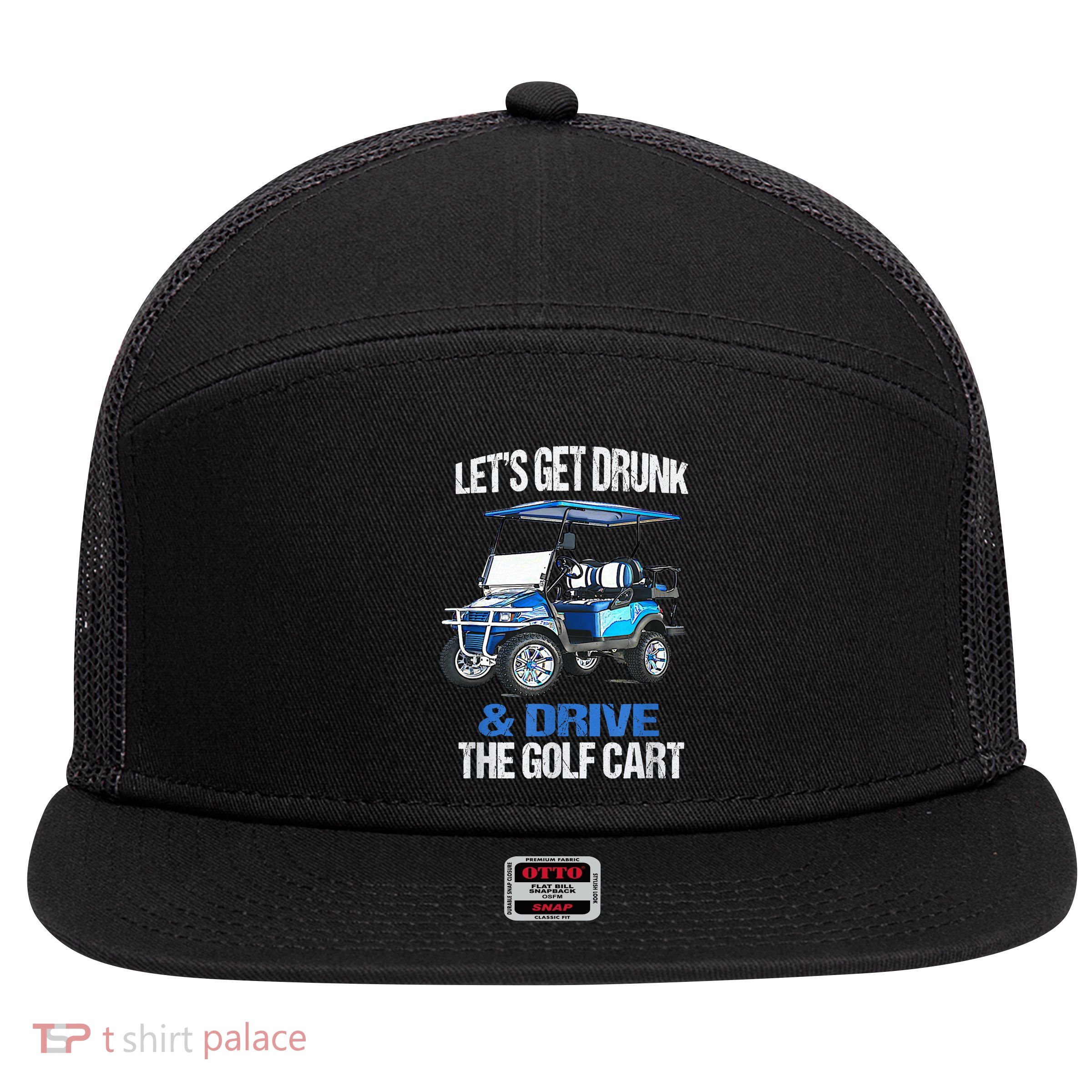 Lets Get Drunk And Drive The Golf Cart Apparel Funny Gift 7 Panel Mesh Trucker Snapback Hat