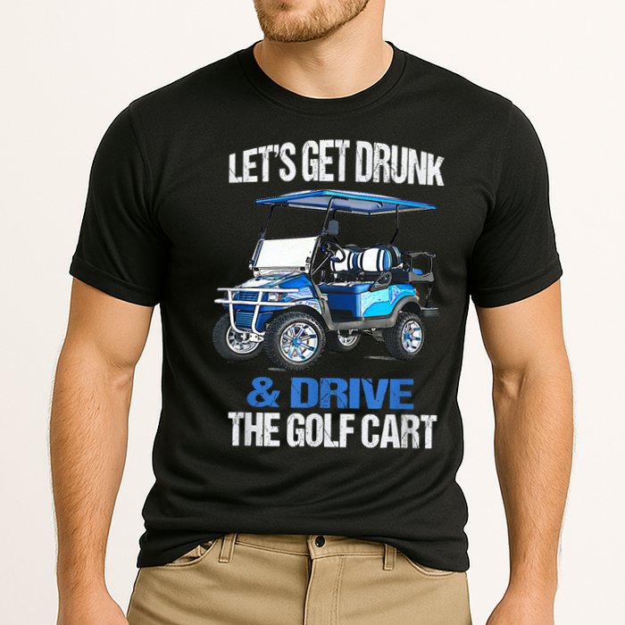 Lets Get Drunk And Drive The Golf Cart Apparel Funny Gift Cooling Performance Crew T-Shirt