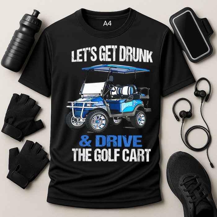 Lets Get Drunk And Drive The Golf Cart Apparel Funny Gift Cooling Performance Crew T-Shirt