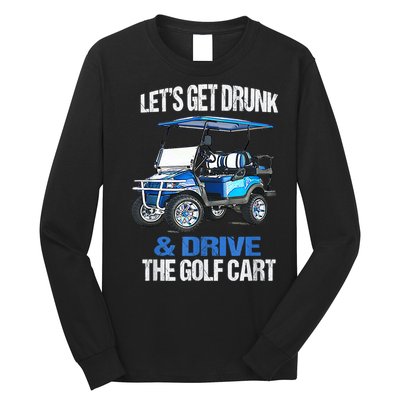 Lets Get Drunk And Drive The Golf Cart Apparel Funny Gift Long Sleeve Shirt