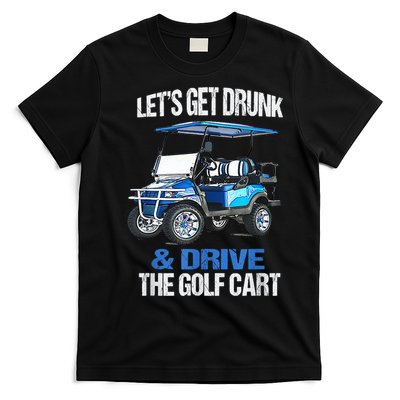 Lets Get Drunk And Drive The Golf Cart Apparel Funny Gift T-Shirt