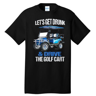 Lets Get Drunk And Drive The Golf Cart Apparel Funny Gift Tall T-Shirt