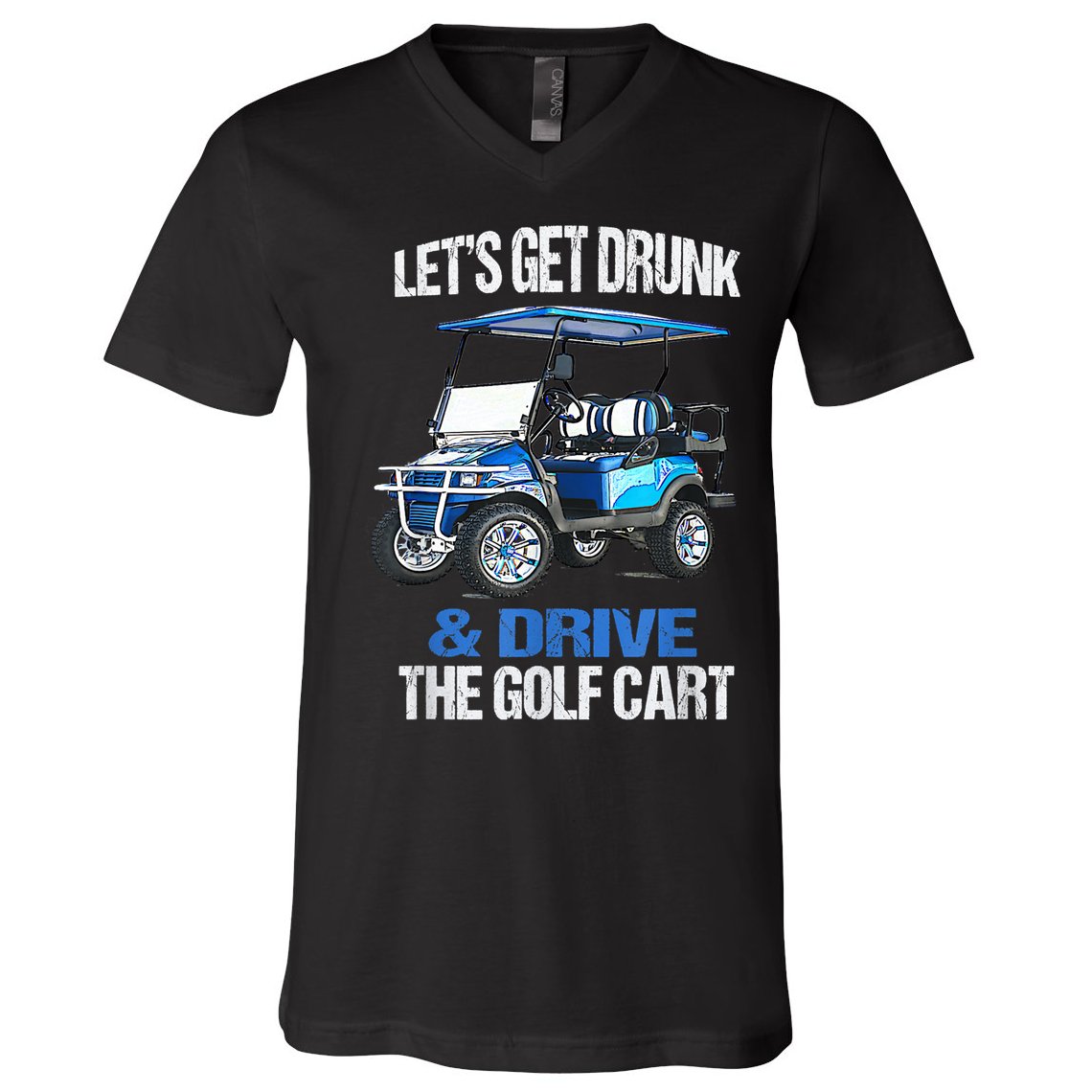 Lets Get Drunk And Drive The Golf Cart Apparel Funny Gift V-Neck T-Shirt