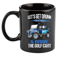 Lets Get Drunk And Drive The Golf Cart Apparel Funny Gift 11oz C Handle Ceramic Mug
