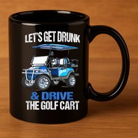 Lets Get Drunk And Drive The Golf Cart Apparel Funny Gift 11oz C Handle Ceramic Mug