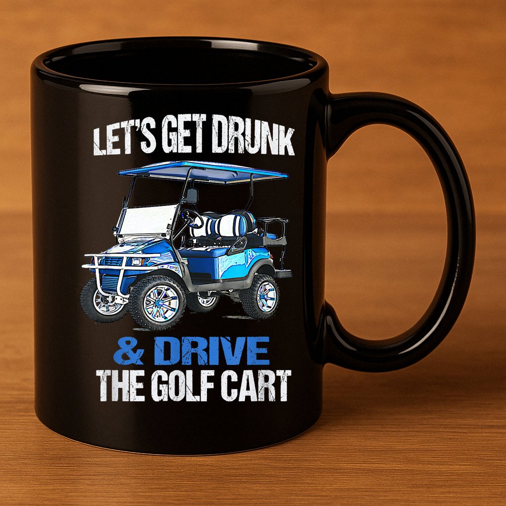 Lets Get Drunk And Drive The Golf Cart Apparel Funny Gift 11oz C Handle Ceramic Mug