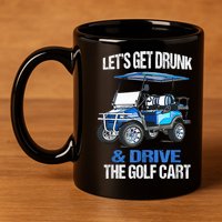 Lets Get Drunk And Drive The Golf Cart Apparel Funny Gift 11oz C Handle Ceramic Mug