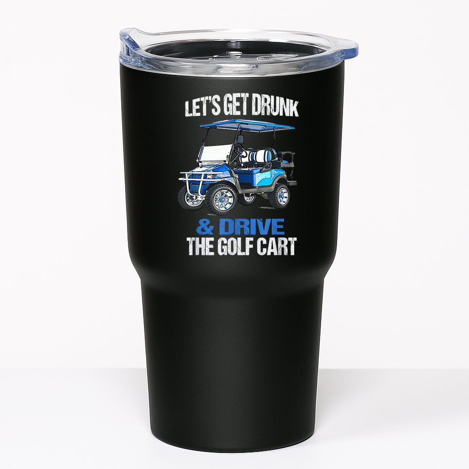Lets Get Drunk And Drive The Golf Cart Apparel Funny Gift Tumbler