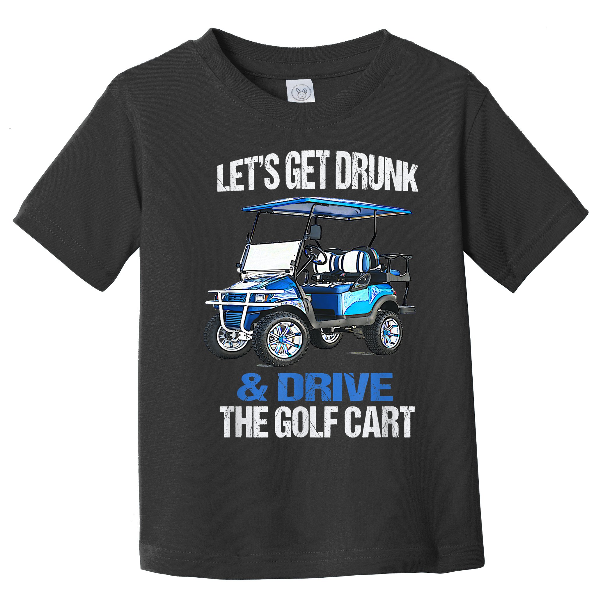 Lets Get Drunk And Drive The Golf Cart Apparel Funny Gift Toddler T-Shirt