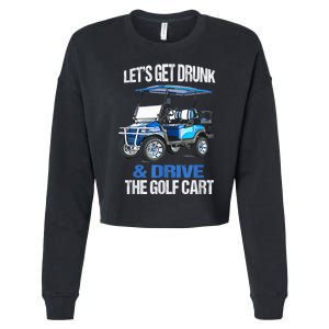 Lets Get Drunk And Drive The Golf Cart Apparel Funny Gift Cropped Pullover Crew