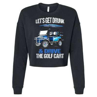 Lets Get Drunk And Drive The Golf Cart Apparel Funny Gift Cropped Pullover Crew