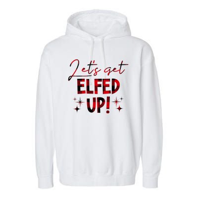 Lets Get Elfed Up Funny Christmas Holiday Garment-Dyed Fleece Hoodie