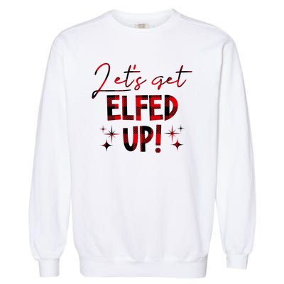 Lets Get Elfed Up Funny Christmas Holiday Garment-Dyed Sweatshirt