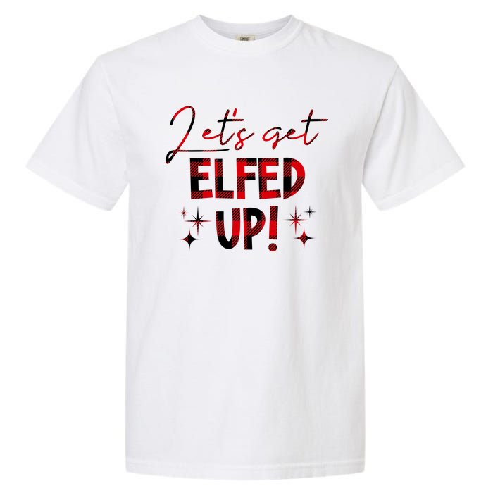 Lets Get Elfed Up Funny Christmas Holiday Garment-Dyed Heavyweight T-Shirt