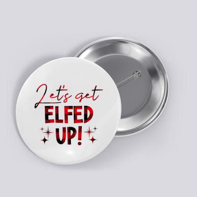 Lets Get Elfed Up Funny Christmas Holiday Button