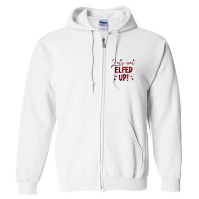 Lets Get Elfed Up Funny Christmas Holiday Full Zip Hoodie